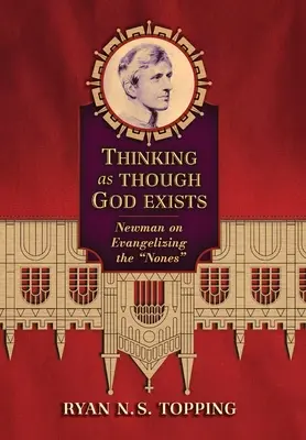 Myśląc tak, jakby Bóg istniał: Newman o ewangelizowaniu niewierzących - Thinking as Though God Exists: Newman on Evangelizing the Nones