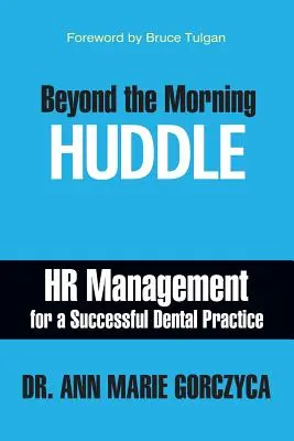 Beyond the Morning Huddle: Zarządzanie zasobami ludzkimi dla udanej praktyki dentystycznej - Beyond the Morning Huddle: HR Management for a Successful Dental Practice