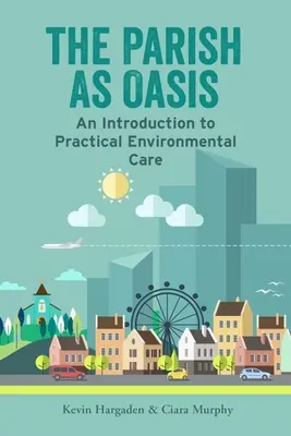 Parafia jako oaza: Wprowadzenie do praktycznej opieki środowiskowej - The Parish as Oasis: An Introduction to Practical Environmental Care