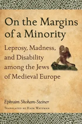 Na marginesie mniejszości: Trąd, szaleństwo i niepełnosprawność wśród Żydów średniowiecznej Europy - On the Margins of a Minority: Leprosy, Madness, and Disability among the Jews of Medieval Europe