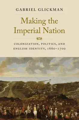 Tworzenie narodu imperialnego: Kolonizacja, polityka i angielska tożsamość, 1660-1700 - Making the Imperial Nation: Colonization, Politics, and English Identity, 1660-1700
