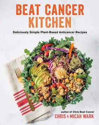 Beat Cancer Kitchen: Przepysznie proste przepisy przeciwnowotworowe na bazie roślin - Beat Cancer Kitchen: Deliciously Simple Plant-Based Anticancer Recipes