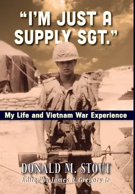 Jestem tylko zaopatrzeniowcem..: Moje życie i doświadczenie wojny w Wietnamie - I'm Just a Supply Sgt.: My Life and Vietnam War Experience