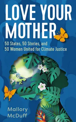 Love Your Mother: 50 stanów, 50 historii i 50 kobiet zjednoczonych na rzecz sprawiedliwości klimatycznej - Love Your Mother: 50 States, 50 Stories, and 50 Women United for Climate Justice