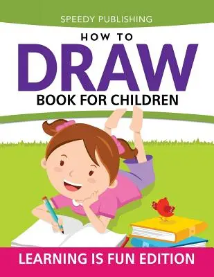 Jak narysować książkę dla dzieci: Nauka to zabawa - How To Draw Book For Children: Learning Is Fun Edition