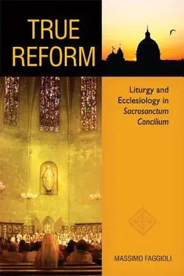 Prawdziwa reforma: Liturgia i eklezjologia w Sacrosanctum Concilium - True Reform: Liturgy and Ecclesiology in Sacrosanctum Concilium