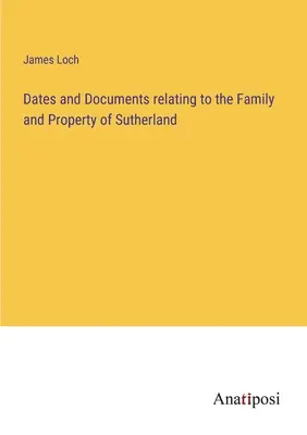 Daty i dokumenty dotyczące rodziny i majątku Sutherlandów - Dates and Documents relating to the Family and Property of Sutherland