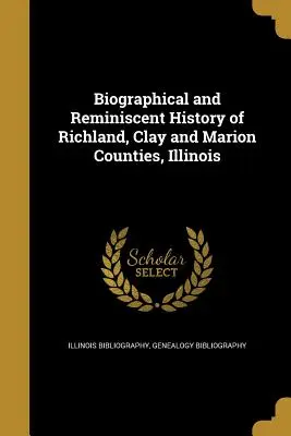 Biograficzna i wspomnieniowa historia hrabstw Richland, Clay i Marion w stanie Illinois - Biographical and Reminiscent History of Richland, Clay and Marion Counties, Illinois