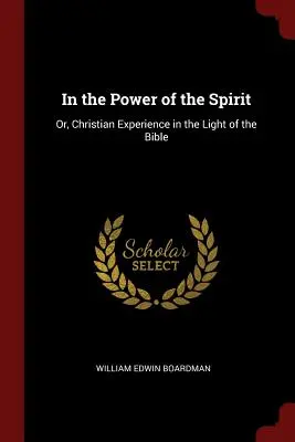 W mocy Ducha: Albo chrześcijańskie doświadczenie w świetle Biblii - In the Power of the Spirit: Or, Christian Experience in the Light of the Bible