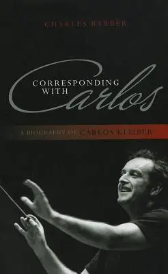 Korespondencja z Carlosem: Biografia Carlosa Kleibera - Corresponding with Carlos: A Biography of Carlos Kleiber