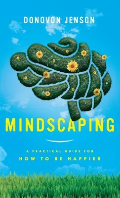 Mindscaping: Praktyczny przewodnik po tym, jak być szczęśliwszym - Mindscaping: A Practical Guide for How to Be Happier