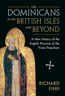 Dominikanie na Wyspach Brytyjskich i poza nimi: Nowa historia angielskiej prowincji Braci Kaznodziejów - The Dominicans in the British Isles and Beyond: A New History of the English Province of the Friars Preachers