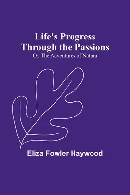 Life's Progress Through the Passions; Or, The Adventures of Natura
