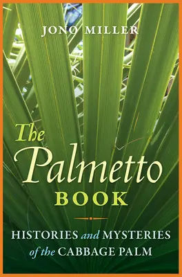 Księga Palmetto: Historie i tajemnice palmy kapuścianej - The Palmetto Book: Histories and Mysteries of the Cabbage Palm