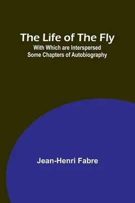 Życie muchy; z którym przeplatają się niektóre rozdziały autobiografii - The Life of the Fly; With Which are Interspersed Some Chapters of Autobiography