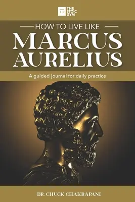 Jak żyć jak Marek Aureliusz: Dziennik z przewodnikiem do codziennej praktyki - How to Live Like Marcus Aurelius: A guided journal for daily practice