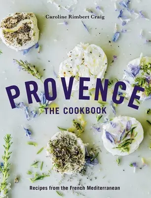 Prowansja: The Cookbook: Przepisy z francuskiego regionu Morza Śródziemnego - Provence: The Cookbook: Recipes from the French Mediterranean