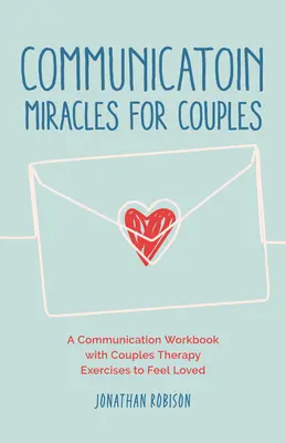 Cuda komunikacji dla par: Jak naprawić zepsuty związek, aby uzyskać więcej miłości i mniej konfliktów - Communication Miracles for Couples: How to Fix a Broken Relationship for More Love and Less Conflict