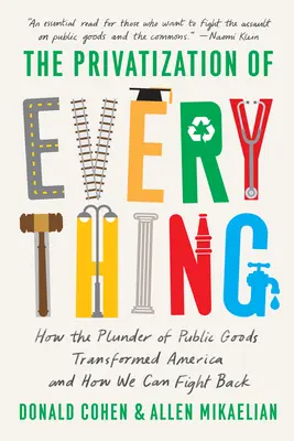 Prywatyzacja wszystkiego: jak grabież dóbr publicznych przekształciła Amerykę i jak możemy z tym walczyć - The Privatization of Everything: How the Plunder of Public Goods Transformed America and How We Can Fight Back