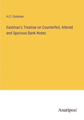 Traktat Eastmana o fałszywych, zmienionych i fałszywych banknotach - Eastman's Treatise on Counterfeit, Altered and Spurious Bank Notes