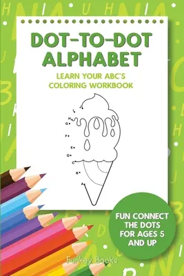 Dot-To-Dot Alphabet - Naucz się kolorowanki ABC: Zabawne łączenie kropek dla dzieci w wieku od 5 lat - Dot-To-Dot Alphabet - Learn Your ABC's Coloring Workbook: Fun Connect The Dots For Ages 5 and Up