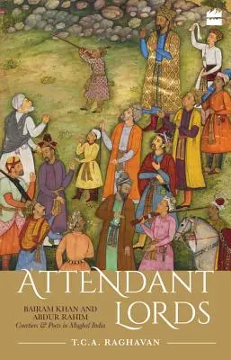 Attendant Lords: Bairam Khan i Abdur Rahim, dworzanie i poeci w Indiach Mogołów - Attendant Lords: Bairam Khan and Abdur Rahim, Courtiers and Poets in Mughal India