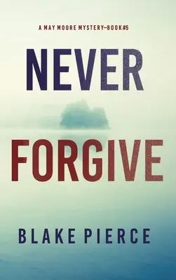 Nigdy nie wybaczaj (A May Moore Suspense Thriller - książka 5) - Never Forgive (A May Moore Suspense Thriller-Book 5)