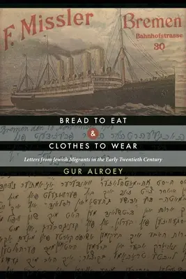 Chleb do jedzenia i ubrania do noszenia: Listy żydowskich migrantów z początku XX wieku - Bread to Eat and Clothes to Wear: Letters from Jewish Migrants in the Early Twentieth Century