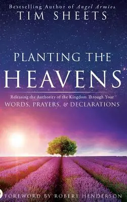 Sadzenie niebios: Uwalnianie autorytetu Królestwa poprzez słowa, modlitwy i deklaracje - Planting the Heavens: Releasing the Authority of the Kingdom Through Your Words, Prayers, and Declarations