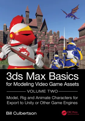 3ds Max Basics for Modeling Video Game Assets: Tom 2: Modelowanie, rigowanie i animowanie postaci w celu eksportu do Unity lub innych silników gier - 3ds Max Basics for Modeling Video Game Assets: Volume 2: Model, Rig and Animate Characters for Export to Unity or Other Game Engines