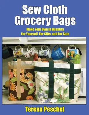 Szycie płóciennych toreb na zakupy: Twórz własne torby dla siebie, na prezenty i na sprzedaż - Sew Cloth Grocery Bags: Make Your Own in Quantity For Yourself, For Gifts, and For Sale