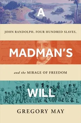 Wola szaleńca: John Randolph, czterystu niewolników i miraż wolności - A Madman's Will: John Randolph, Four Hundred Slaves, and the Mirage of Freedom