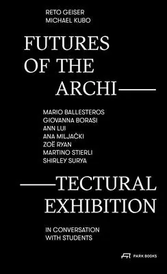 Przyszłość wystawy architektonicznej: Mario Ballesteros, Giovanna Borasi, Ann Lui, Ana Miljacki, Zo Ryan, Martino Stierli, Shirley Surya in Conver - Futures of the Architectural Exhibition: Mario Ballesteros, Giovanna Borasi, Ann Lui, Ana Miljacki, Zo Ryan, Martino Stierli, Shirley Surya in Conver