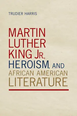 Martin Luther King Jr, heroizm i literatura afroamerykańska - Martin Luther King Jr., Heroism, and African American Literature