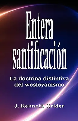 Entera santificacion: Doctrina Distintiva del Wesleyanismo - Entera santificacion: La Doctrina Distintiva del Wesleyanismo