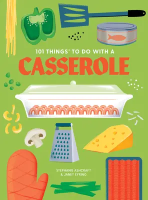 101 rzeczy do zrobienia z zapiekanką, nowa edycja - 101 Things to Do with a Casserole, New Edition