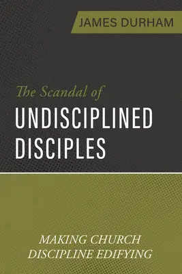 Skandal niezdyscyplinowanych uczniów: Jak uczynić dyscyplinę kościelną budującą - The Scandal of Undisciplined Disciples: Making Church Discipline Edifying