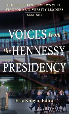 Głosy z prezydencji Hennessy'ego: Zebrane wywiady z liderami Uniwersytetu Stanforda, 2000-2016 - Voices from the Hennessy Presidency: Collected Interviews with Stanford University Leaders, 2000-2016