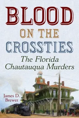 Blood on the Crossties: Morderstwa w Chautauqua na Florydzie - Blood on the Crossties: The Florida Chautauqua Murders