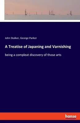 Traktat o japonizowaniu i lakierowaniu: będący kompletnym odkryciem tych sztuk - A Treatise of Japaning and Varnishing: being a compleat discovery of those arts
