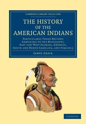 Historia amerykańskich Indian: Szczególnie te narody przylegające do Missisipi, wschodniej i zachodniej Florydy, Georgii, Południowej i Północnej Karoliny - The History of the American Indians: Particularly Those Nations Adjoining to the Mississippi, East and West Florida, Georgia, South and North Carolina