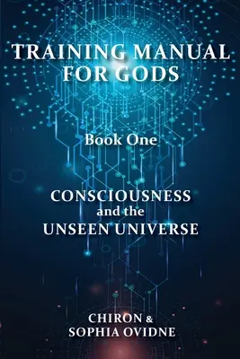 Podręcznik szkoleniowy dla bogów, Księga pierwsza: Świadomość i niewidzialny wszechświat - Training Manual for Gods, Book One: Consciousness and the Unseen Universe