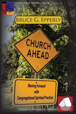 Church Ahead: Idąc naprzód z kongregacyjnymi praktykami duchowymi - Church Ahead: Moving Forward with Congregational Spiritual Practices