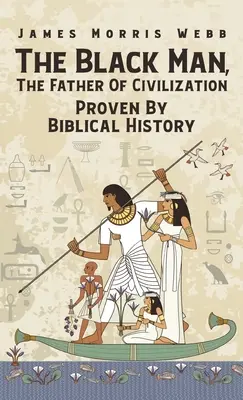 Czarny Człowiek, Ojciec Cywilizacji Udowodniony Historią Biblijną Hardcover - Black Man, The Father Of Civilization Proven By Biblical History Hardcover