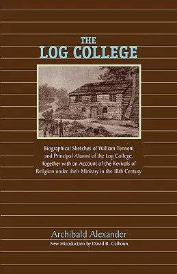 The Log College: Szkice biograficzne Williama Tennenta i jego uczniów - The Log College: Biographical Sketches of William Tennent and His Students