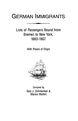 Niemieccy imigranci: Listy pasażerów zmierzających z Bremy do Nowego Jorku, 1863-1867, z miejscami pochodzenia - German Immigrants: Lists of Passengers Bound from Bremen to New York, 1863-1867, with Places of Origin