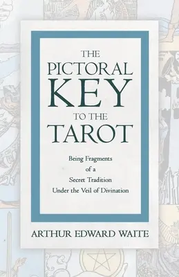 Obrazkowy klucz do tarota - fragmenty tajnej tradycji pod zasłoną wróżbiarstwa - The Pictorial Key to the Tarot - Being Fragments of a Secret Tradition Under the Veil of Divination