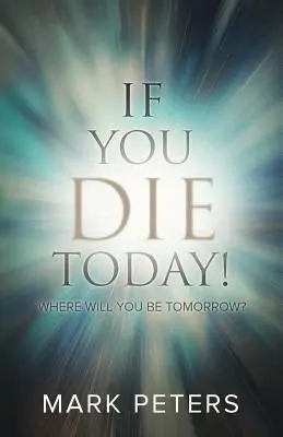 Jeśli umrzesz dzisiaj!: Gdzie będziesz jutro? - If You Die Today!: Where Will You Be Tomorrow?