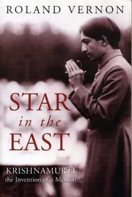 Gwiazda Wschodu: Krishnamurti - Wynalazek Mesjasza - Star in the East: Krishnamurti--The Invention of a Messiah
