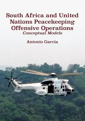 Republika Południowej Afryki i ofensywne operacje pokojowe ONZ: Modele koncepcyjne - South Africa and United Nations Peacekeeping Offensive Operations: Conceptual Models